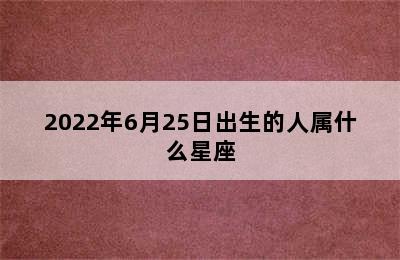 2022年6月25日出生的人属什么星座