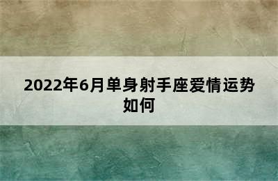 2022年6月单身射手座爱情运势如何