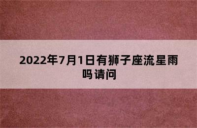 2022年7月1日有狮子座流星雨吗请问