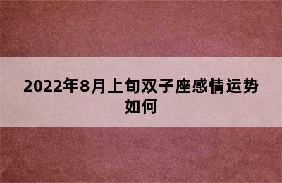 2022年8月上旬双子座感情运势如何