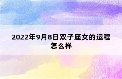 2022年9月8日双子座女的运程怎么样