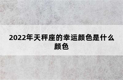 2022年天秤座的幸运颜色是什么颜色