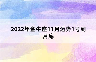 2022年金牛座11月运势1号到月底