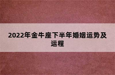 2022年金牛座下半年婚姻运势及运程