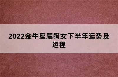 2022金牛座属狗女下半年运势及运程