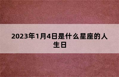 2023年1月4日是什么星座的人生日