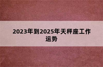 2023年到2025年天秤座工作运势