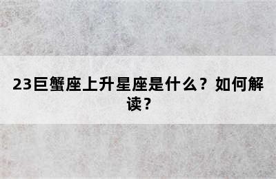 23巨蟹座上升星座是什么？如何解读？