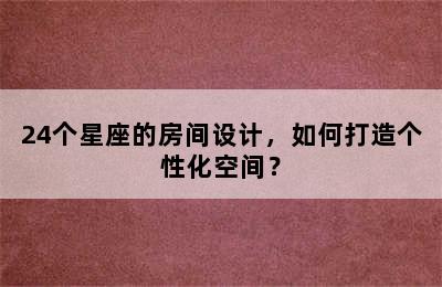 24个星座的房间设计，如何打造个性化空间？