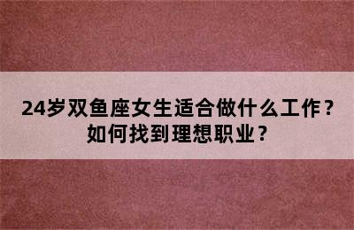 24岁双鱼座女生适合做什么工作？如何找到理想职业？