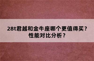 28t君越和金牛座哪个更值得买？性能对比分析？