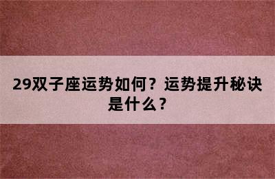 29双子座运势如何？运势提升秘诀是什么？