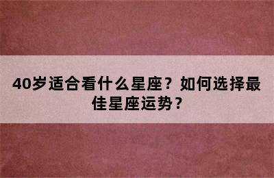 40岁适合看什么星座？如何选择最佳星座运势？