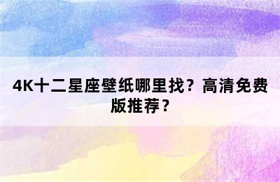 4K十二星座壁纸哪里找？高清免费版推荐？