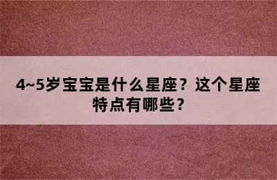 4~5岁宝宝是什么星座？这个星座特点有哪些？