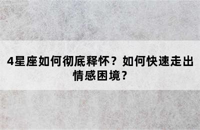 4星座如何彻底释怀？如何快速走出情感困境？