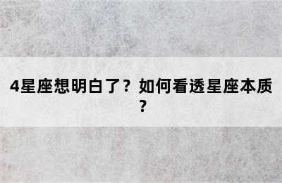 4星座想明白了？如何看透星座本质？