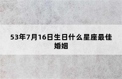 53年7月16日生日什么星座最佳婚姻