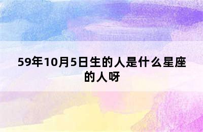 59年10月5日生的人是什么星座的人呀