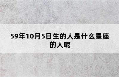 59年10月5日生的人是什么星座的人呢