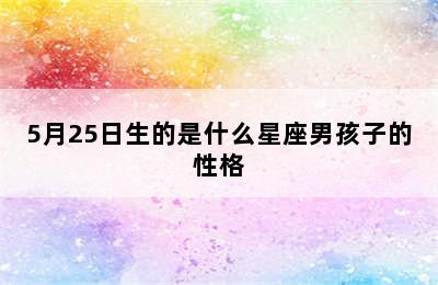 5月25日生的是什么星座男孩子的性格