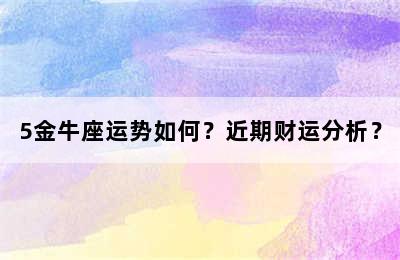 5金牛座运势如何？近期财运分析？