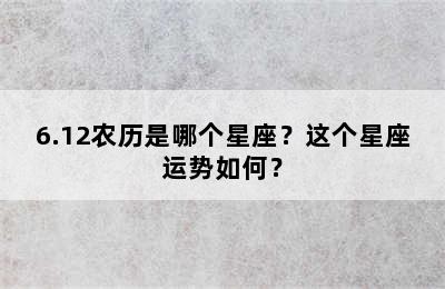 6.12农历是哪个星座？这个星座运势如何？