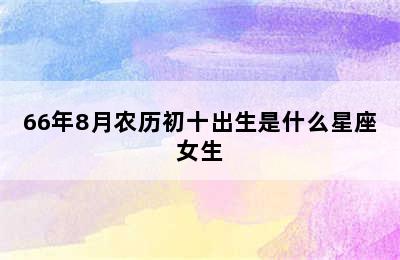 66年8月农历初十出生是什么星座女生