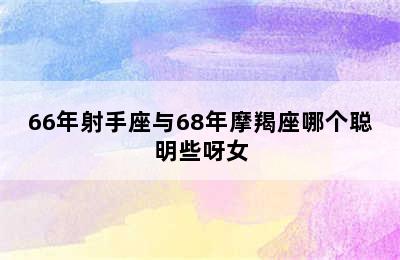 66年射手座与68年摩羯座哪个聪明些呀女