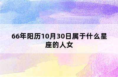 66年阳历10月30日属于什么星座的人女