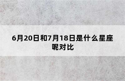 6月20日和7月18日是什么星座呢对比