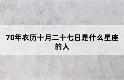 70年农历十月二十七日是什么星座的人