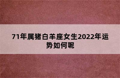 71年属猪白羊座女生2022年运势如何呢