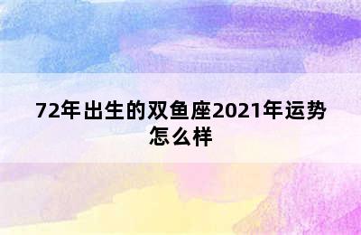 72年出生的双鱼座2021年运势怎么样