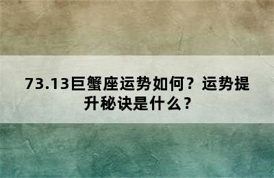 73.13巨蟹座运势如何？运势提升秘诀是什么？