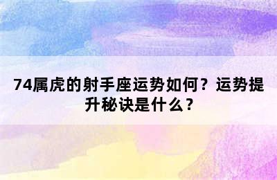 74属虎的射手座运势如何？运势提升秘诀是什么？