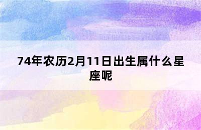 74年农历2月11日出生属什么星座呢