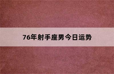 76年射手座男今日运势