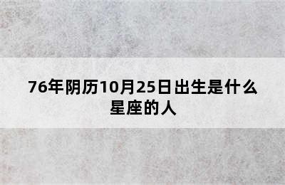 76年阴历10月25日出生是什么星座的人