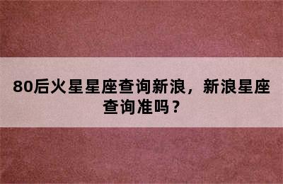 80后火星星座查询新浪，新浪星座查询准吗？
