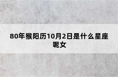 80年猴阳历10月2日是什么星座呢女