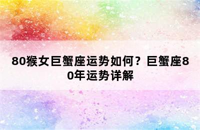 80猴女巨蟹座运势如何？巨蟹座80年运势详解