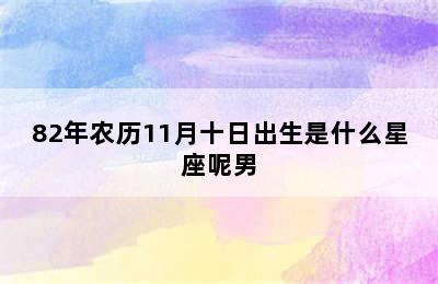 82年农历11月十日出生是什么星座呢男