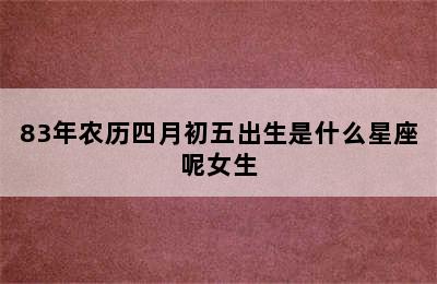 83年农历四月初五出生是什么星座呢女生