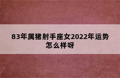 83年属猪射手座女2022年运势怎么样呀