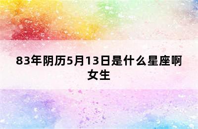 83年阴历5月13日是什么星座啊女生