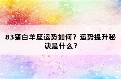 83猪白羊座运势如何？运势提升秘诀是什么？