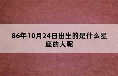 86年10月24日出生的是什么星座的人呢