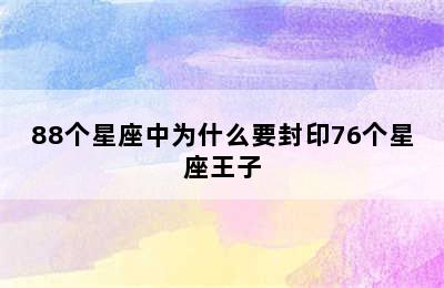 88个星座中为什么要封印76个星座王子