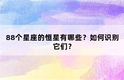 88个星座的恒星有哪些？如何识别它们？